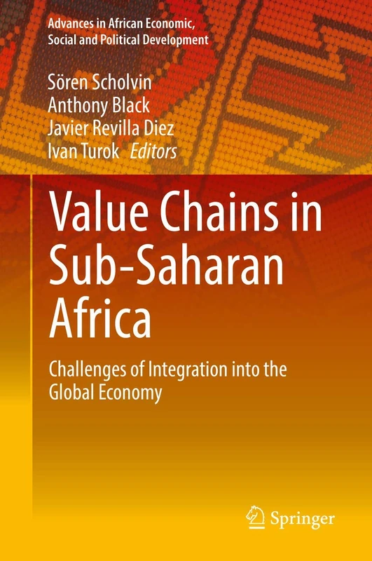 Value Chains in Sub-Saharan Africa: Challenges of Integration into the Global Economy (Advances in African Economic, Social and Political Development)