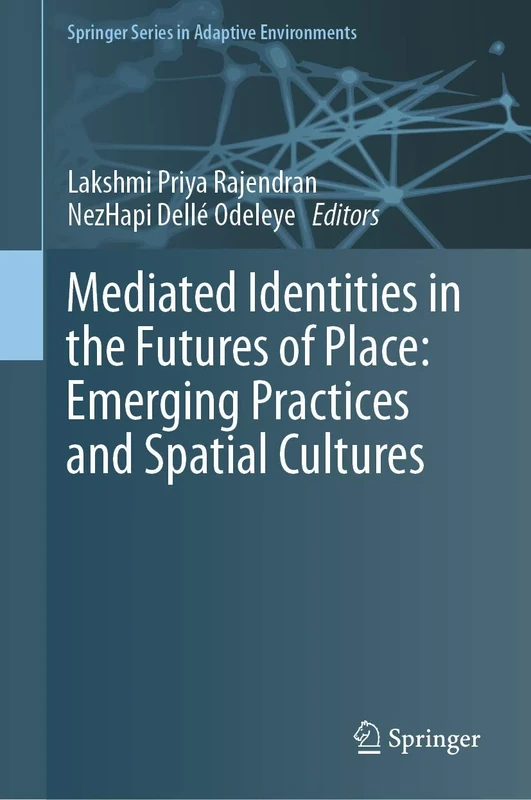 Mediated Identities in the Futures of Place: Emerging Practices and Spatial Cultures (Springer Series in Adaptive Environments)