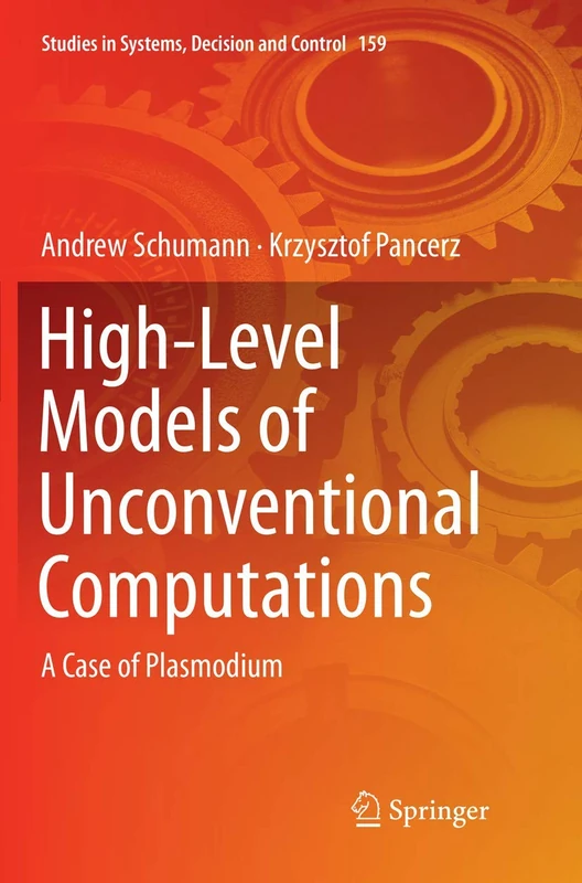 High-Level Models of Unconventional Computations: A Case of Plasmodium: 159 (Studies in Systems, Decision and Control, 159) - Image 1