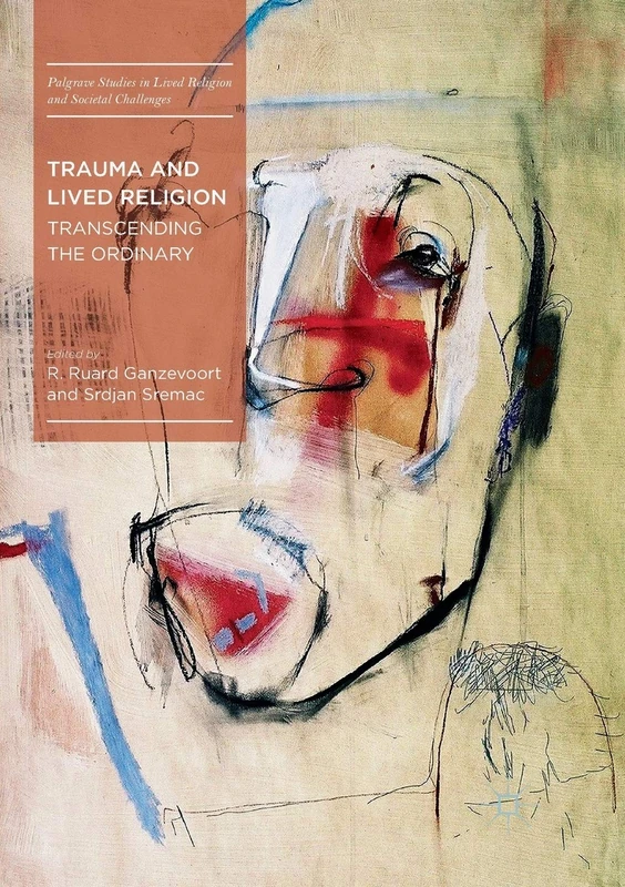 Trauma and Lived Religion: Transcending the Ordinary (Palgrave Studies in Lived Religion and Societal Challenges)