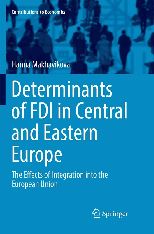 Determinants of FDI in Central and Eastern Europe: The Effects of Integration into the European Union (Contributions to Economics)