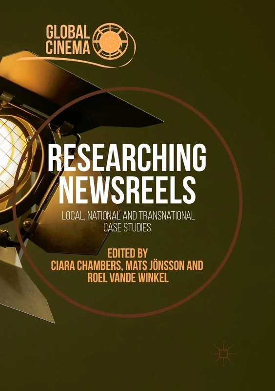 Researching Newsreels: Local, National and Transnational Case Studies (Global Cinema)