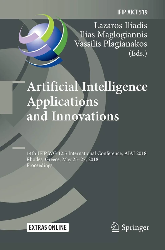 Artificial Intelligence Applications and Innovations: 14th IFIP WG 12.5 International Conference, AIAI 2018, Rhodes, Greece, May 25–27, 2018, ... and Communication Technology, 519) - Image 1