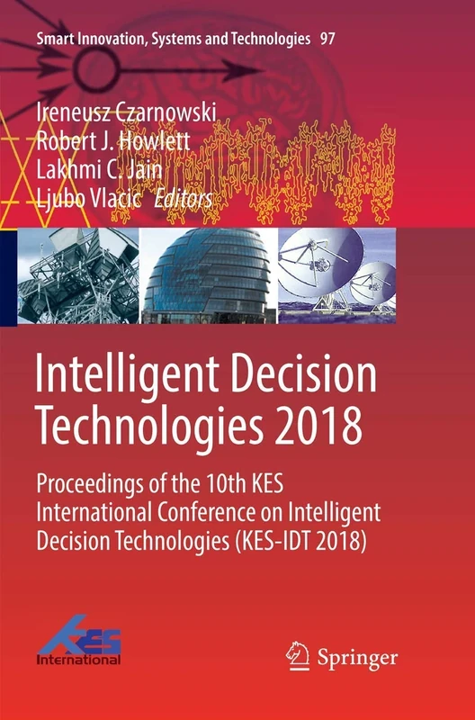 Intelligent Decision Technologies 2018: Proceedings of the 10th KES International Conference on Intelligent Decision Technologies (KES-IDT 2018): 97 (Smart Innovation, Systems and Technologies, 97)