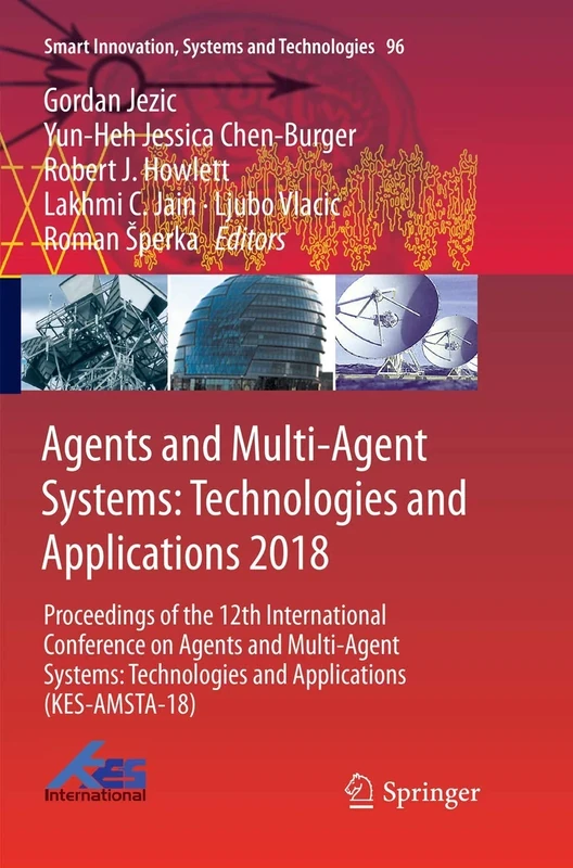 Agents and Multi-Agent Systems: Technologies and Applications 2018: Proceedings of the 12th International Conference on Agents and Multi-Agent ... Innovation, Systems and Technologies, 96)