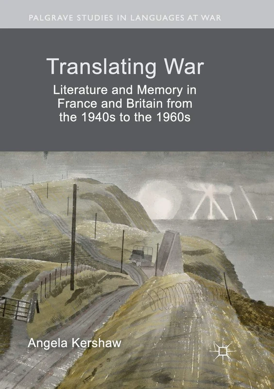 Translating War: Literature and Memory in France and Britain from the 1940s to the 1960s (Palgrave Studies in Languages at War)