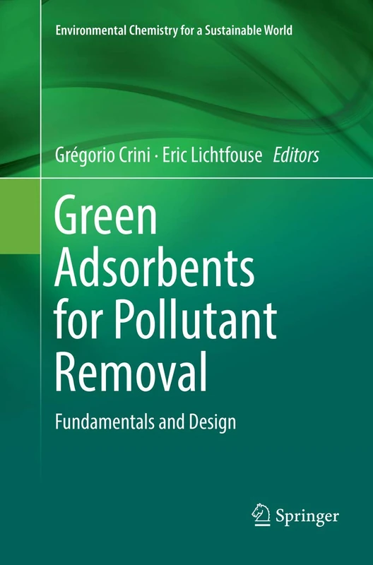Green Adsorbents for Pollutant Removal: Fundamentals and Design: 18 (Environmental Chemistry for a Sustainable World, 18)