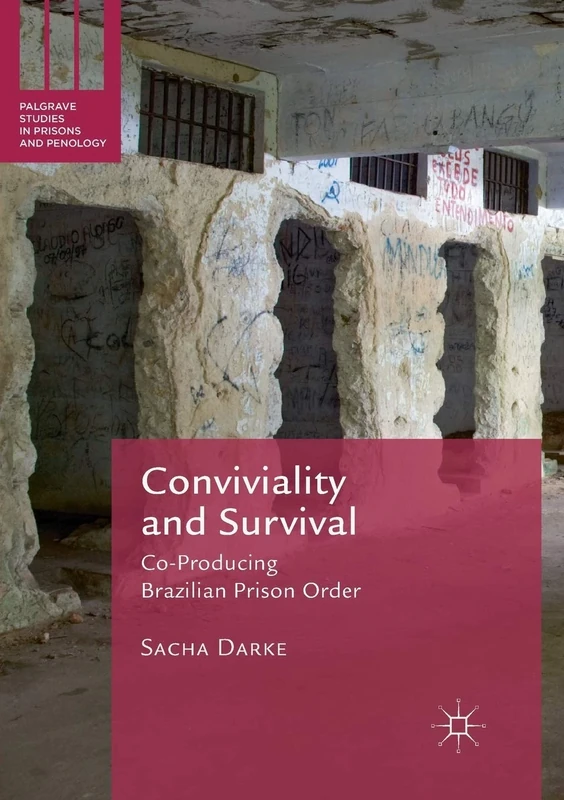 Conviviality and Survival: Co-Producing Brazilian Prison Order (Palgrave Studies in Prisons and Penology)