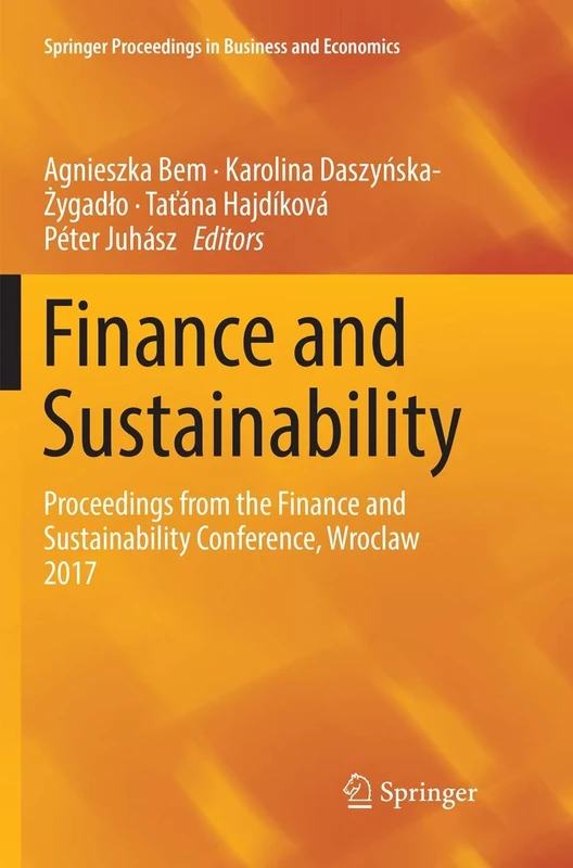Finance and Sustainability: Proceedings from the Finance and Sustainability Conference, Wroclaw 2017 (Springer Proceedings in Business and Economics)