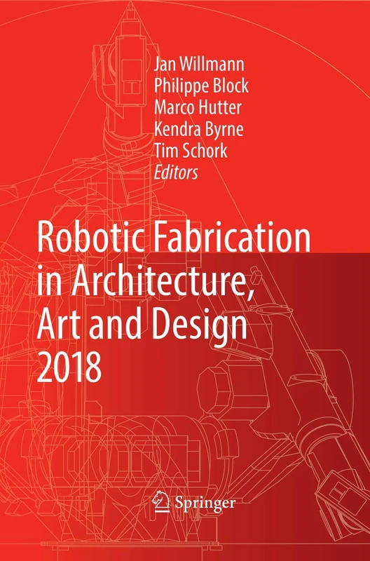 Robotic Fabrication in Architecture, Art and Design 2018: Foreword by Sigrid Brell-Çokcan and Johannes Braumann, Association for Robots in Architecture