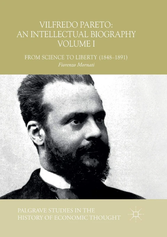 Vilfredo Pareto: An Intellectual Biography Volume I: From Science to Liberty (1848–1891) (Palgrave Studies in the History of Economic Thought)