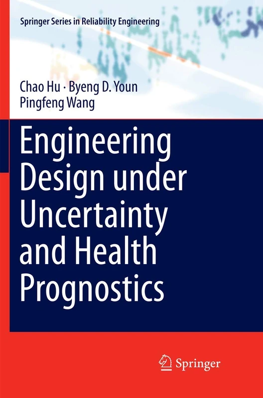 Engineering Design under Uncertainty and Health Prognostics (Springer Series in Reliability Engineering)