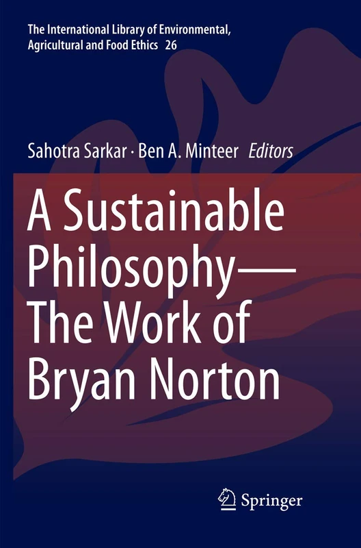 A Sustainable Philosophy―The Work of Bryan Norton: 26 (The International Library of Environmental, Agricultural and Food Ethics, 26)