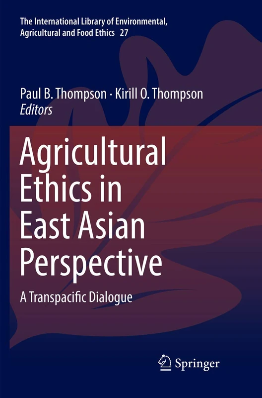 Agricultural Ethics in East Asian Perspective: A Transpacific Dialogue: 27 (The International Library of Environmental, Agricultural and Food Ethics, 27)