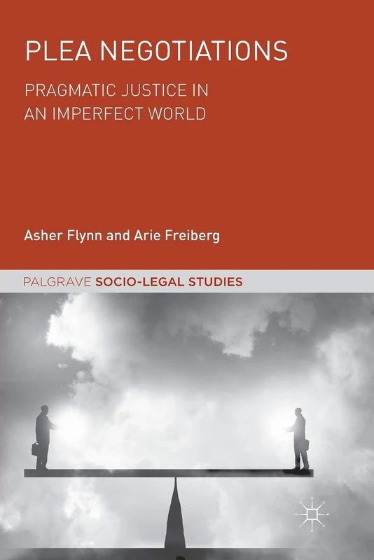 Plea Negotiations: Pragmatic Justice in an Imperfect World (Palgrave Socio-Legal Studies)