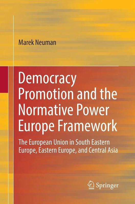 Democracy Promotion and the Normative Power Europe Framework: The European Union in South Eastern Europe, Eastern Europe, and Central Asia