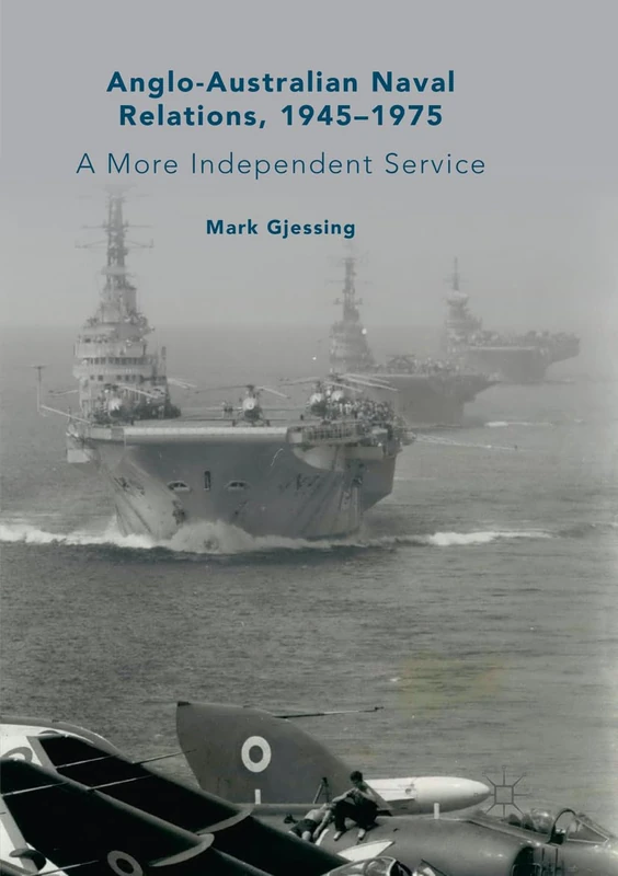 Anglo-Australian Naval Relations, 1945–1975: A More Independent Service