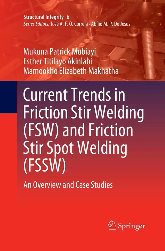 Current Trends in Friction Stir Welding (FSW) and Friction Stir Spot Welding (FSSW): An Overview and Case Studies: 6 (Structural Integrity, 6)