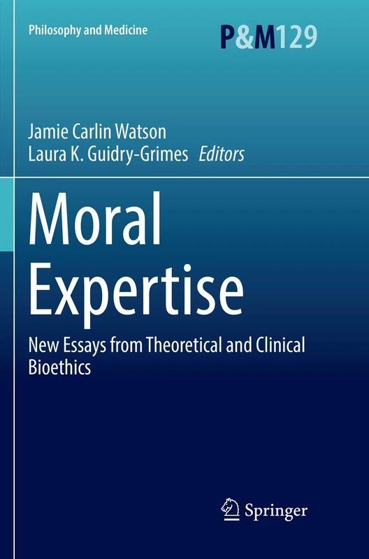 Moral Expertise: New Essays from Theoretical and Clinical Bioethics: 129 (Philosophy and Medicine, 129)