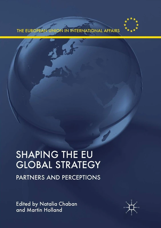 Shaping the EU Global Strategy: Partners and Perceptions (The European Union in International Affairs)