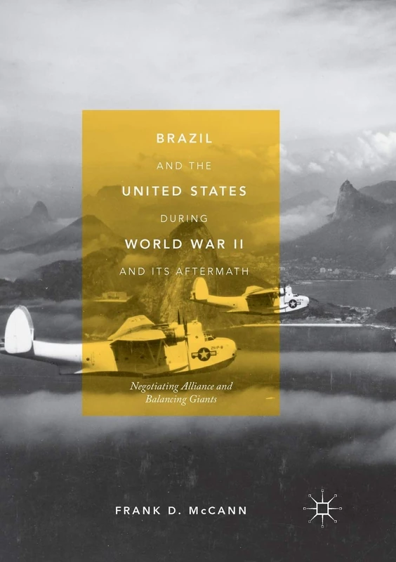 Brazil and the United States during World War II and Its Aftermath: Negotiating Alliance and Balancing Giants