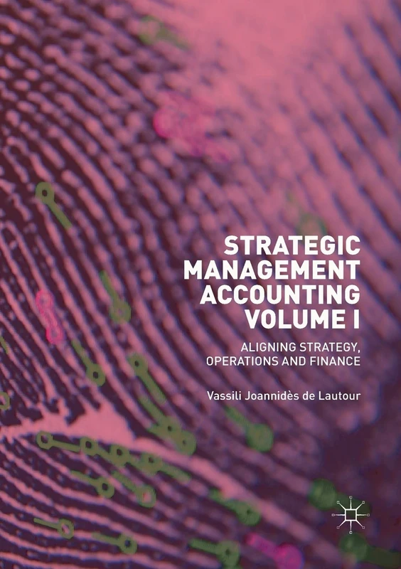 Strategic Management Accounting, Volume I: Aligning Strategy, Operations and Finance: 1