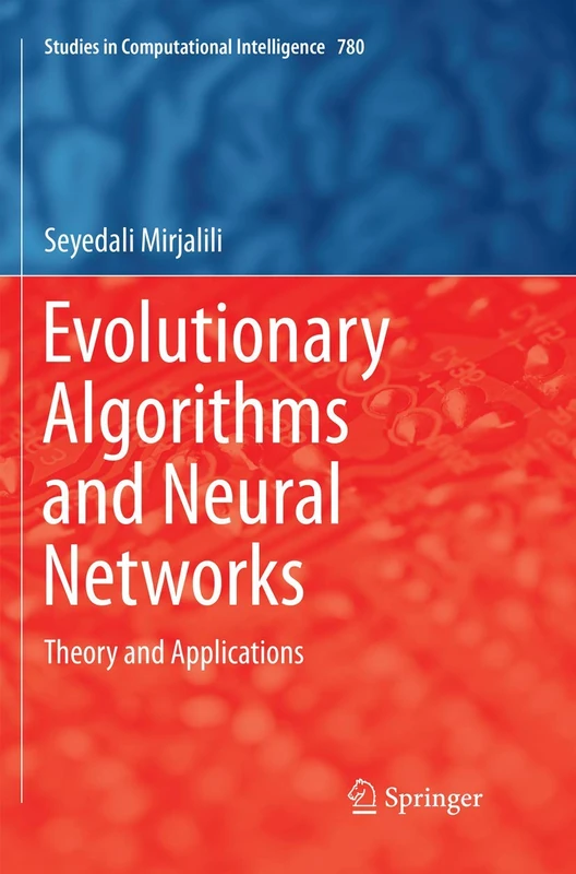 Evolutionary Algorithms and Neural Networks: Theory and Applications: 780 (Studies in Computational Intelligence, 780)