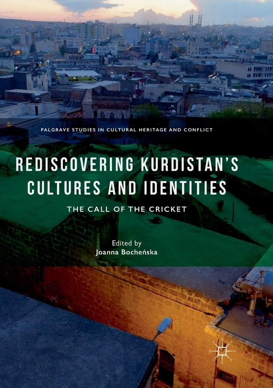 Rediscovering Kurdistan’s Cultures and Identities: The Call of the Cricket (Palgrave Studies in Cultural Heritage and Conflict)