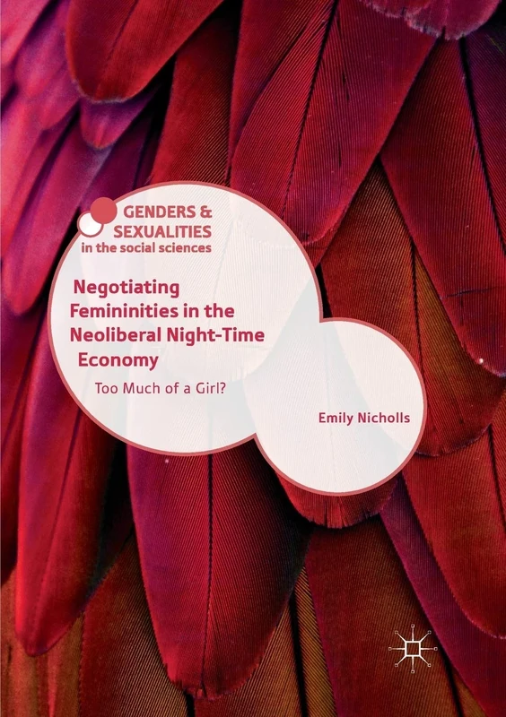 Negotiating Femininities in the Neoliberal Night-Time Economy: Too Much of a Girl? (Genders and Sexualities in the Social Sciences)