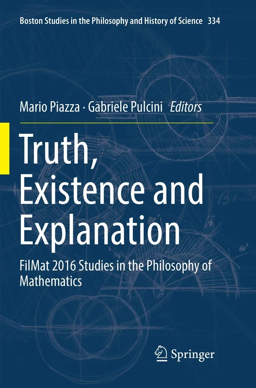 Truth, Existence and Explanation: FilMat 2016 Studies in the Philosophy of Mathematics: 334 (Boston Studies in the Philosophy and History of Science, 334)