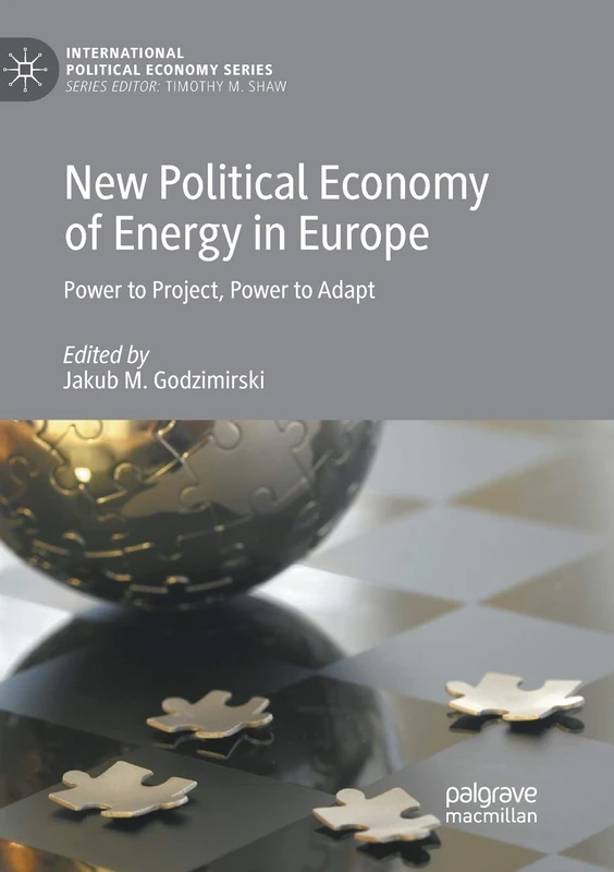 New Political Economy of Energy in Europe: Power to Project, Power to Adapt (International Political Economy Series)