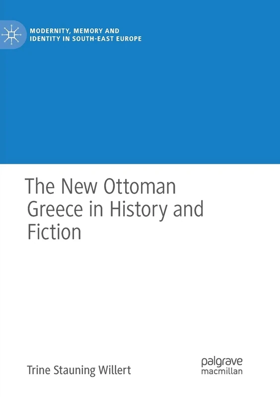 The New Ottoman Greece in History and Fiction (Modernity, Memory and Identity in South-East Europe)