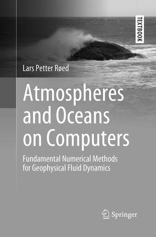 Atmospheres and Oceans on Computers: Fundamental Numerical Methods for Geophysical Fluid Dynamics (Springer Textbooks in Earth Sciences, Geography and Environment)