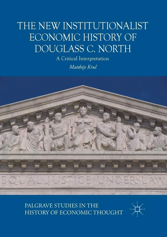 The New Institutionalist Economic History of Douglass C. North: A Critical Interpretation (Palgrave Studies in the History of Economic Thought)