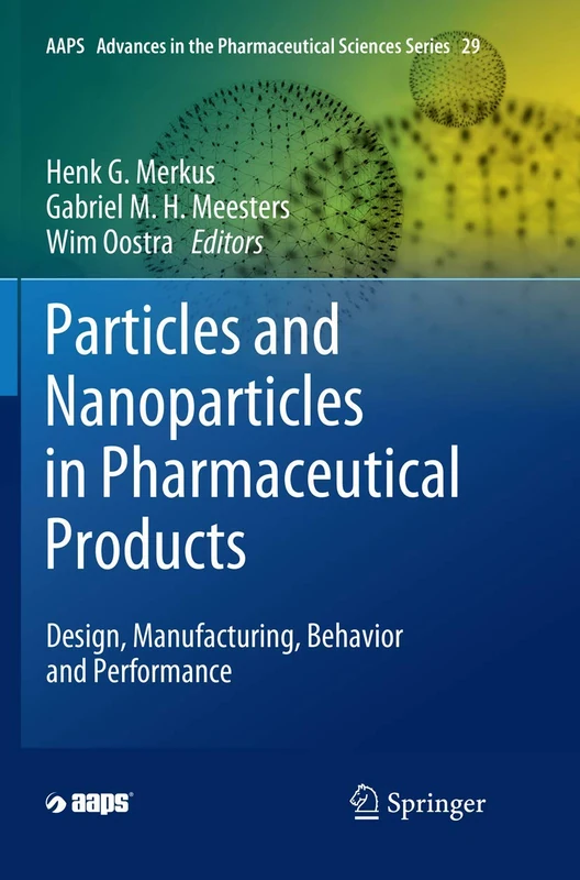 Particles and Nanoparticles in Pharmaceutical Products: Design, Manufacturing, Behavior and Performance: 29 (AAPS Advances in the Pharmaceutical Sciences Series, 29)