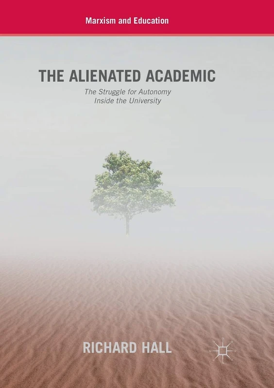 The Alienated Academic: The Struggle for Autonomy Inside the University (Marxism and Education)