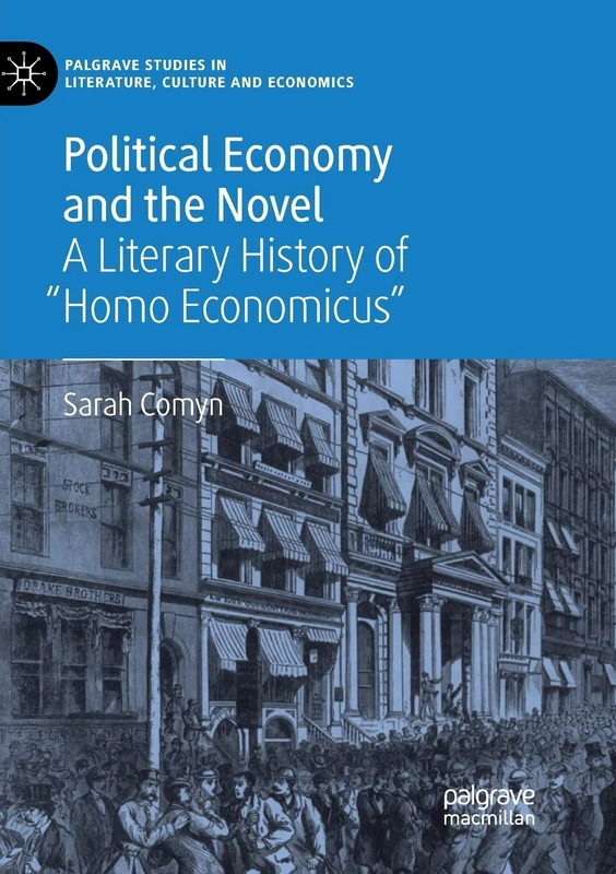 Political Economy and the Novel: A Literary History of "Homo Economicus" (Palgrave Studies in Literature, Culture and Economics)