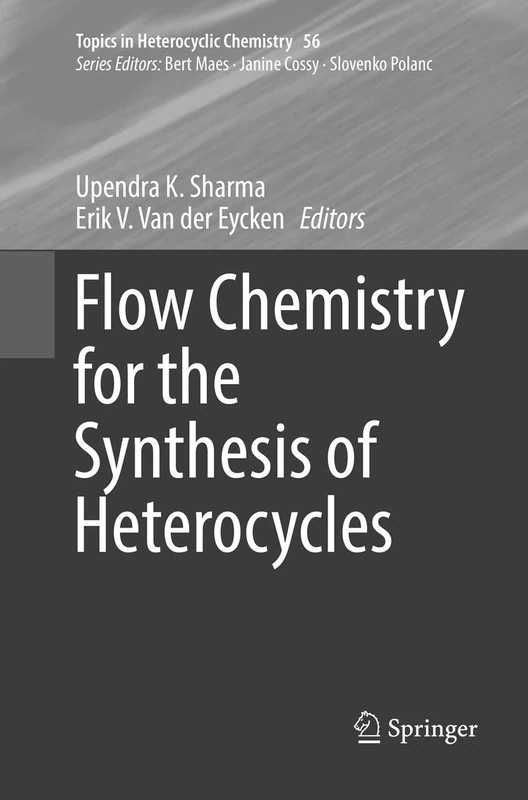 Flow Chemistry for the Synthesis of Heterocycles: 56 (Topics in Heterocyclic Chemistry, 56)