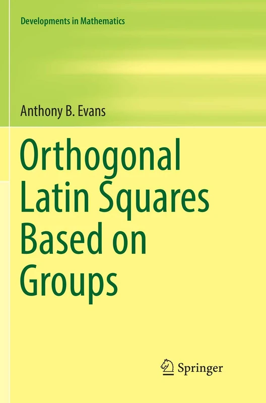 Orthogonal Latin Squares Based on Groups: 57 (Developments in Mathematics, 57)