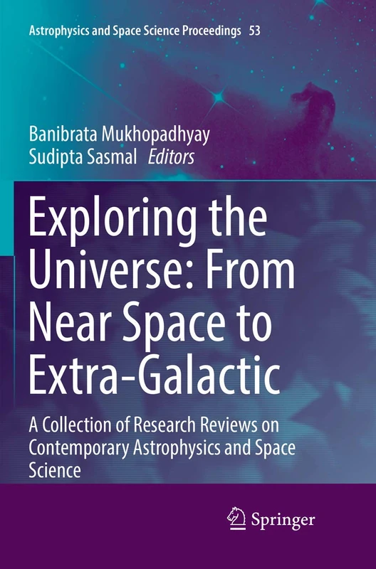 Exploring the Universe: From Near Space to Extra-Galactic: A Collection of Research Reviews on Contemporary Astrophysics and Space Science: 53 (Astrophysics and Space Science Proceedings, 53)