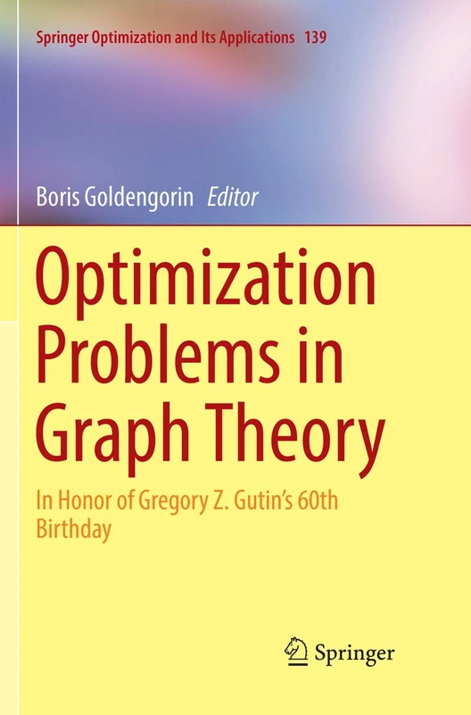 Optimization Problems in Graph Theory: In Honor of Gregory Z. Gutin's 60th Birthday: 139 (Springer Optimization and Its Applications, 139)