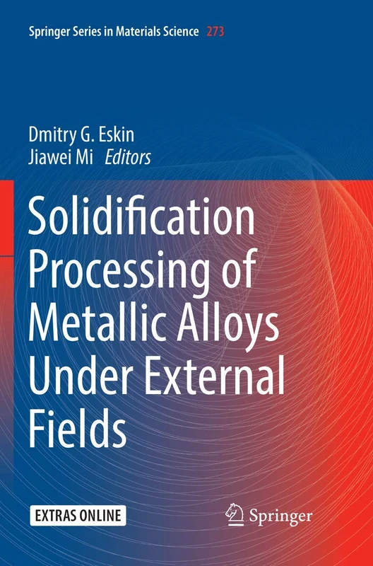 Solidification Processing of Metallic Alloys Under External Fields: 273 (Springer Series in Materials Science, 273)