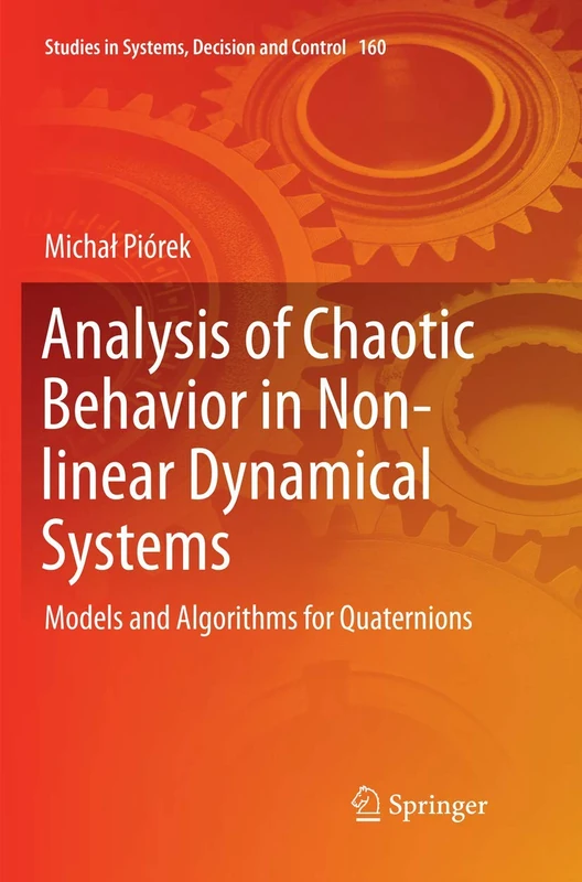 Analysis of Chaotic Behavior in Non-linear Dynamical Systems: Models and Algorithms for Quaternions: 160 (Studies in Systems, Decision and Control, 160)