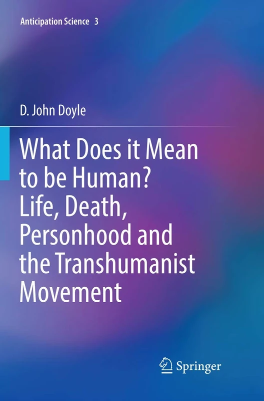 What Does it Mean to be Human? Life, Death, Personhood and the Transhumanist Movement: 3 (Anticipation Science, 3) - Image 1