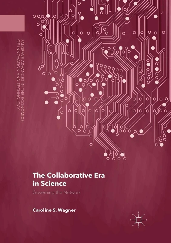 The Collaborative Era in Science: Governing the Network (Palgrave Advances in the Economics of Innovation and Technology)