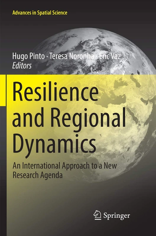 Resilience and Regional Dynamics: An International Approach to a New Research Agenda (Advances in Spatial Science)