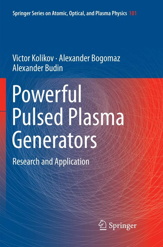 Powerful Pulsed Plasma Generators: Research and Application: 101 (Springer Series on Atomic, Optical, and Plasma Physics, 101)