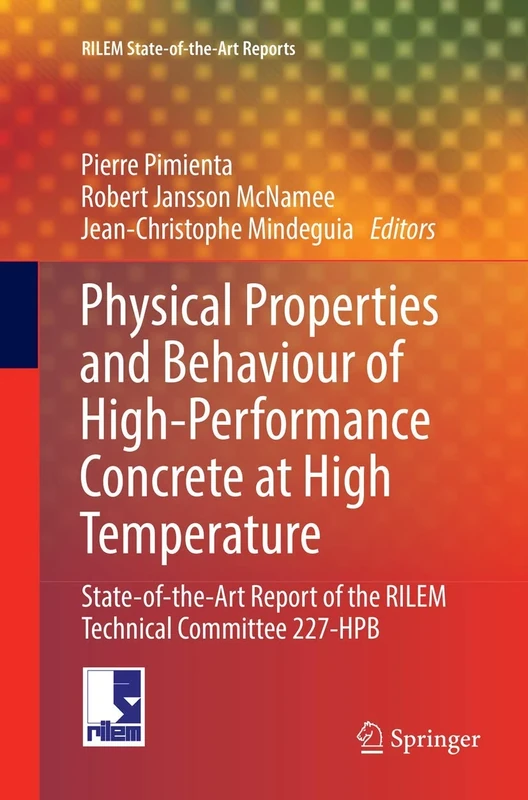 Physical Properties and Behaviour of High-Performance Concrete at High Temperature: State-of-the-Art Report of the RILEM Technical Committee 227-HPB: 29 (RILEM State-of-the-Art Reports, 29)
