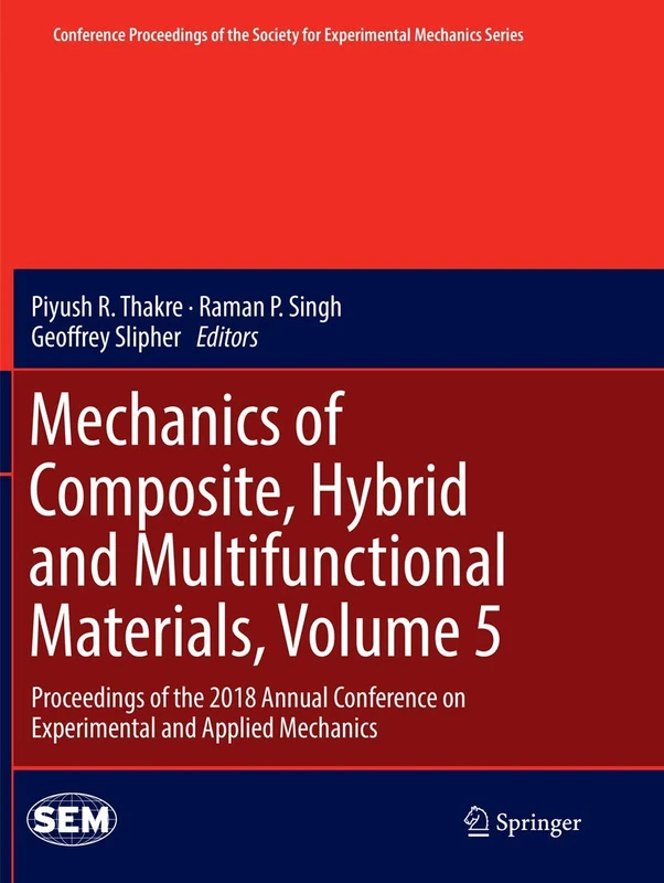 Mechanics of Composite, Hybrid and Multifunctional Materials, Volume 5: Proceedings of the 2018 Annual Conference on Experimental and Applied ... Society for Experimental Mechanics Series)