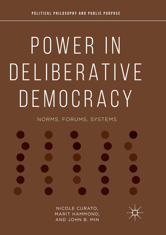 Power in Deliberative Democracy: Norms, Forums, Systems (Political Philosophy and Public Purpose)